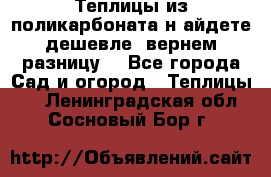 Теплицы из поликарбоната.н айдете дешевле- вернем разницу. - Все города Сад и огород » Теплицы   . Ленинградская обл.,Сосновый Бор г.